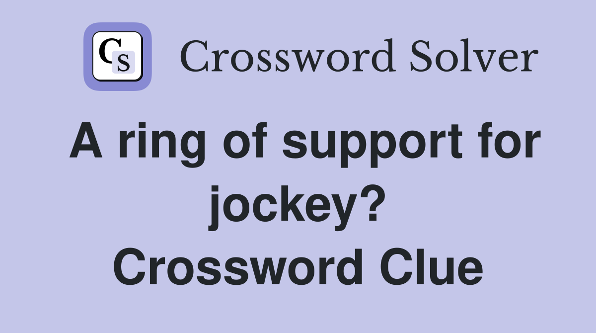 A ring of support for jockey? Crossword Clue Answers Crossword Solver